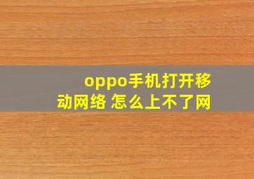 oppo手机打开移动网络 怎么上不了网